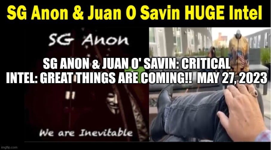 SG Anon & Juan O’ Savin: Important Intel: Nice Issues Are Coming! Might 27, 2023 (Video) | Different